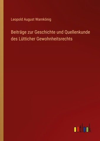 Beiträge zur Geschichte und Quellenkunde des Lütticher Gewohnheitsrechts