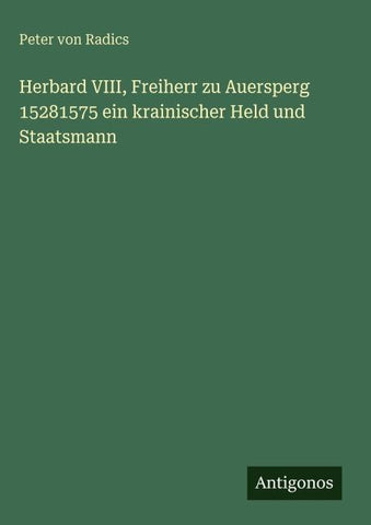 Herbard VIII, Freiherr zu Auersperg 15281575 ein krainischer Held und Staatsmann
