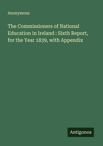 The Commissioners of National Education in Ireland : Sixth Report, for the Year 1839, with Appendix