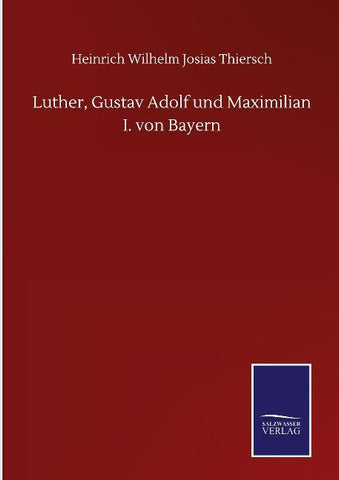 Luther, Gustav Adolf und Maximilian I. von Bayern