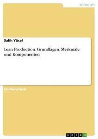 Lean Production. Grundlagen, Merkmale und Komponenten