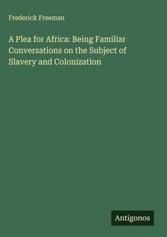 A Plea for Africa: Being Familiar Conversations on the Subject of Slavery and Colonization