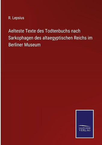 Aelteste Texte des Todtenbuchs nach Sarkophagen des altaegyptischen Reichs im Berliner Museum