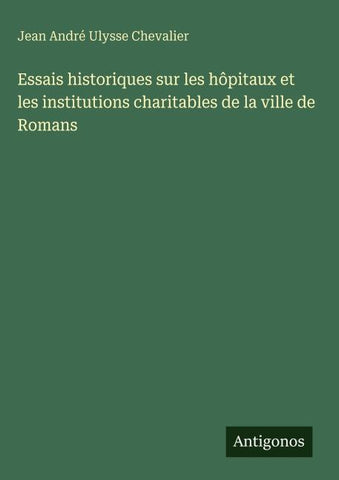 Essais historiques sur les hôpitaux et les institutions charitables de la ville de Romans