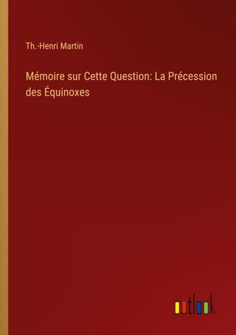 Mémoire sur Cette Question: La Précession des Équinoxes