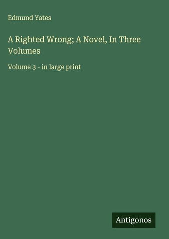 A Righted Wrong; A Novel, In Three Volumes