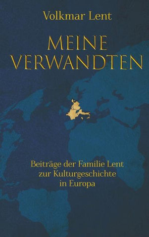 Meine Verwandten - Beiträge der Familie Lent zur Kulturgeschichte in Europa