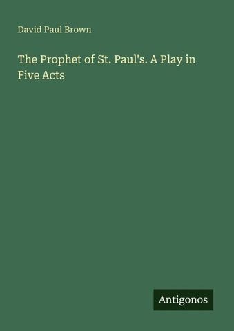 The Prophet of St. Paul's. A Play in Five Acts