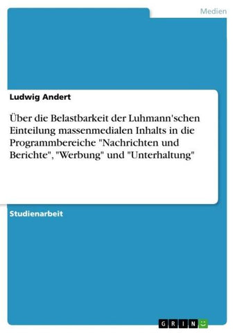 Über die Belastbarkeit der Luhmann'schen Einteilung massenmedialen Inhalts in die Programmbereiche "Nachrichten und Berichte", "Werbung" und "Unterhaltung"
