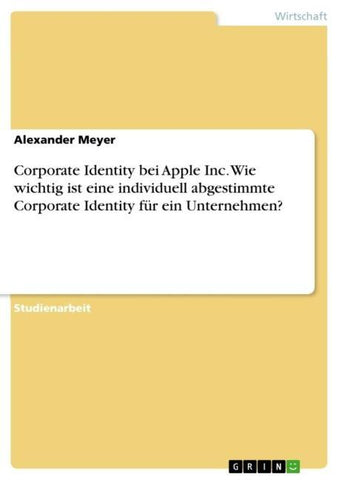 Corporate Identity bei Apple Inc. Wie wichtig ist eine individuell abgestimmte Corporate Identity für ein Unternehmen?