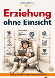 Erziehung ohne Einsicht - 30 Regeln der familiären Sofortverblödung