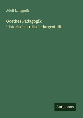 Goethes Pädagogik historisch-kritisch dargestellt