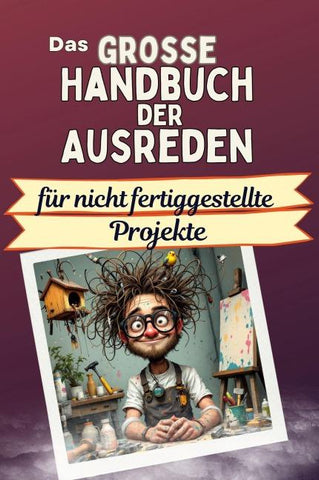 Das große Handbuch der Ausreden für nicht fertiggestellte Projekte