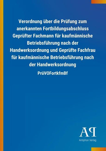 Verordnung über die Prüfung zum anerkannten Fortbildungsabschluss Geprüfter Fachmann für kaufmännische Betriebsführung nach der Handwerksordnung und Geprüfte Fachfrau für kaufmännische Betriebsführung nach der Handwerksordnung