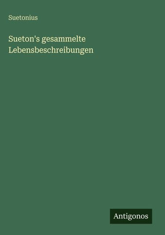 Sueton's gesammelte Lebensbeschreibungen