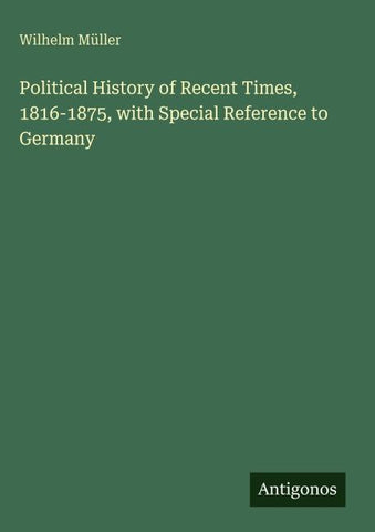 Political History of Recent Times, 1816-1875, with Special Reference to Germany