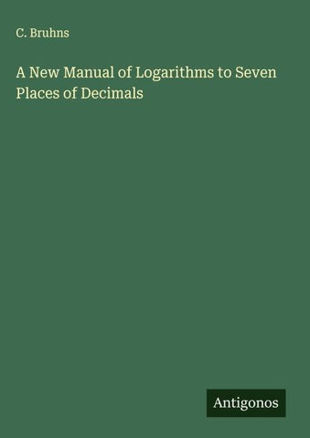 A New Manual of Logarithms to Seven Places of Decimals