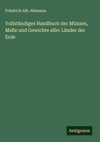 Vollständiges Handbuch der Münzen, Maße und Gewichte aller Länder der Erde