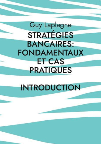 Stratégies bancaires: fondamentaux et cas pratiques