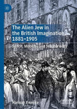 The Alien Jew in the British Imagination, 1881–1905
