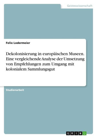 Dekolonisierung in europäischen Museen. Eine vergleichende Analyse der Umsetzung von Empfehlungen zum Umgang mit kolonialem Sammlungsgut