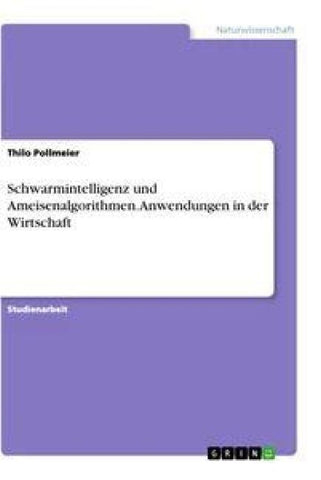 Schwarmintelligenz und Ameisenalgorithmen. Anwendungen in der Wirtschaft