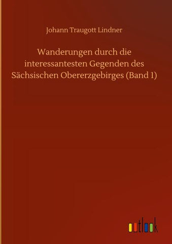 Wanderungen durch die interessantesten Gegenden des Sächsischen Obererzgebirges (Band 1)