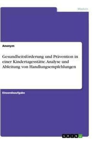 Gesundheitsförderung und Prävention in einer Kindertagesstätte. Analyse und Ableitung von Handlungsempfehlungen