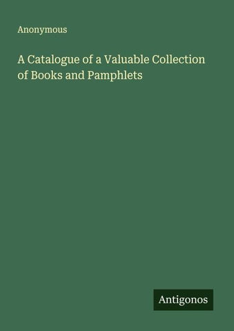 A Catalogue of a Valuable Collection of Books and Pamphlets