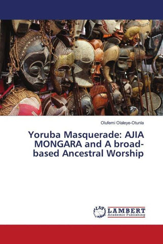 Yoruba Masquerade: AJIA MONGARA and A broad-based Ancestral Worship