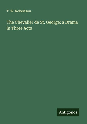 The Chevalier de St. George; a Drama in Three Acts