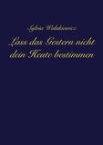 Lass das Gestern nicht dein Heute bestimmen