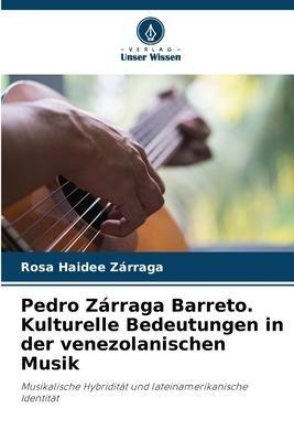 Pedro Zárraga Barreto. Kulturelle Bedeutungen in der venezolanischen Musik