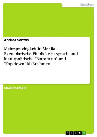 Mehrsprachigkeit in Mexiko. Exemplarische Einblicke in sprach- und kulturpolitische "Bottom-up" und "Top-down" Maßnahmen