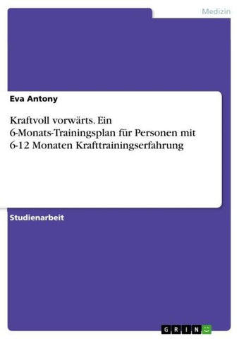 Kraftvoll vorwärts. Ein 6-Monats-Trainingsplan für Personen mit 6-12 Monaten Krafttrainingserfahrung