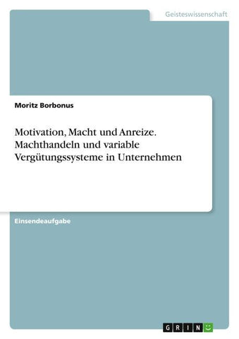 Motivation, Macht und Anreize. Machthandeln und variable Vergütungssysteme in Unternehmen