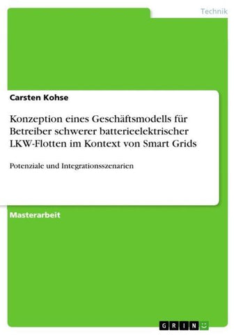 Konzeption eines Geschäftsmodells für Betreiber schwerer batterieelektrischer LKW-Flotten im Kontext von Smart Grids