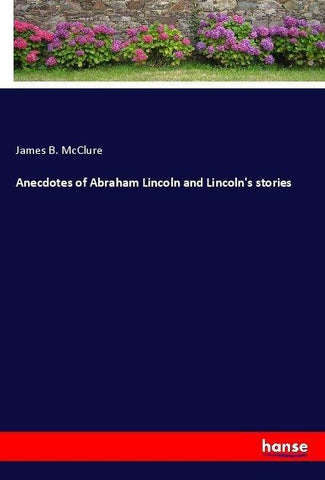 Anecdotes of Abraham Lincoln and Lincoln's stories