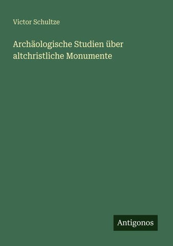 Archäologische Studien über altchristliche Monumente