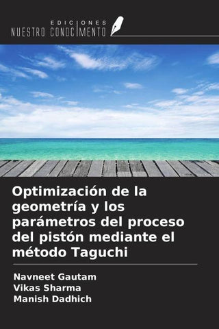 Optimización de la geometría y los parámetros del proceso del pistón mediante el método Taguchi