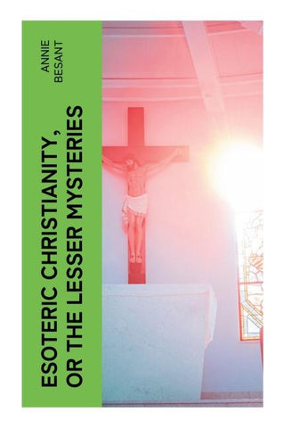 Esoteric Christianity, or The Lesser Mysteries