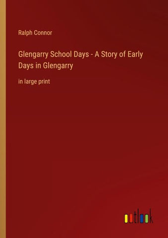 Glengarry School Days - A Story of Early Days in Glengarry