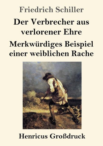 Der Verbrecher aus verlorener Ehre /  Merkwürdiges Beispiel einer weiblichen Rache (Großdruck)