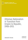 Ottoman Nationalism in Transition from Empire to Republic, 1908–1931