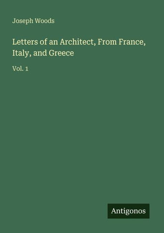 Letters of an Architect, From France, Italy, and Greece