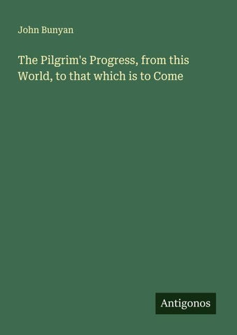 The Pilgrim's Progress, from this World, to that which is to Come