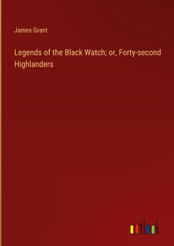 Legends of the Black Watch; or, Forty-second Highlanders