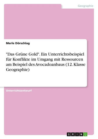 "Das Grüne Gold". Ein Unterrichtsbeispiel für Konflikte im Umgang mit Ressourcen am Beispiel des Avocadoanbaus (12. Klasse Geographie)