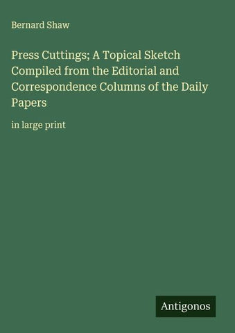 Press Cuttings; A Topical Sketch Compiled from the Editorial and Correspondence Columns of the Daily Papers