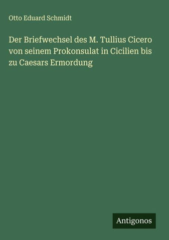 Der Briefwechsel des M. Tullius Cicero von seinem Prokonsulat in Cicilien bis zu Caesars Ermordung